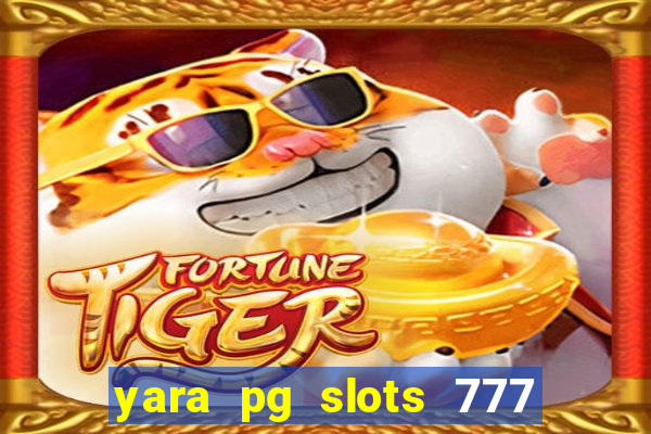 yara pg slots 777 paga mesmo